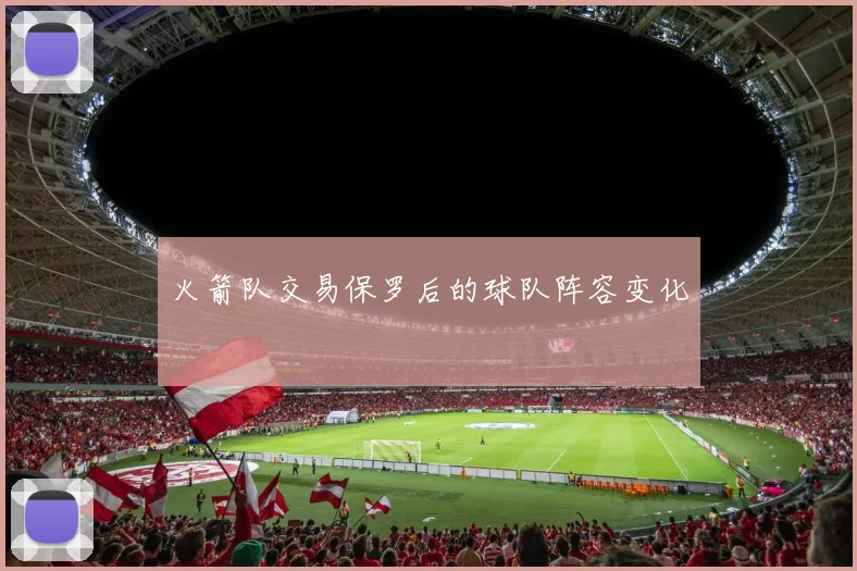 火箭队交易保罗后的球队阵容变化