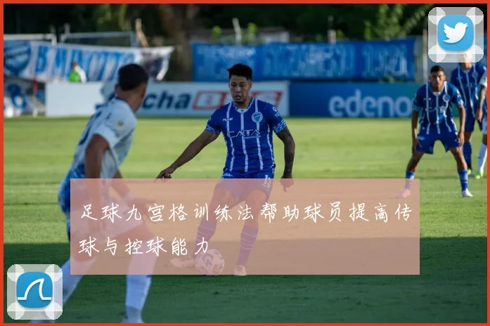 足球九宫格训练法帮助球员提高传球与控球能力
