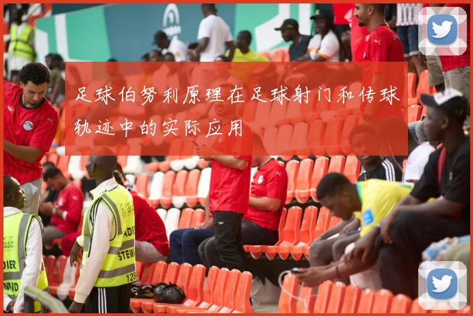 足球伯努利原理在足球射门和传球轨迹中的实际应用