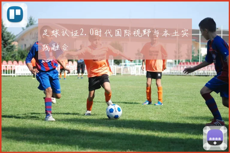 足球认证2.0时代国际视野与本土实践融合