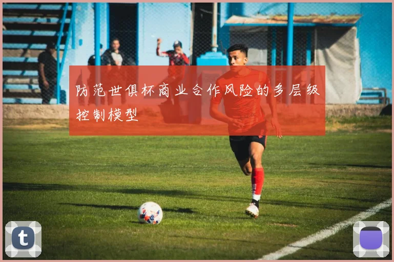 防范世俱杯商业合作风险的多层级控制模型